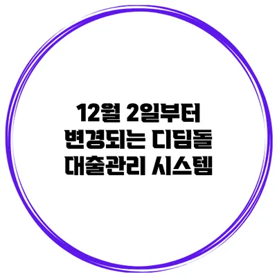 12월 2일부터 변경되는 디딤돌 대출관리 시스템