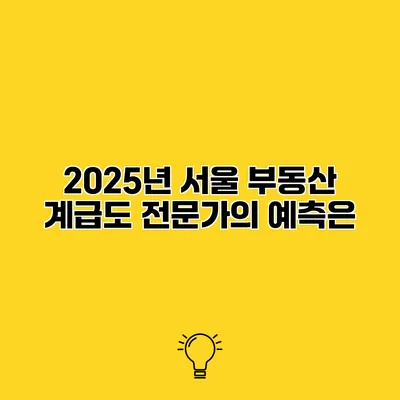2025년 서울 부동산 계급도 전문가의 예측은?