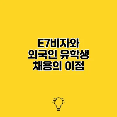 E7비자와 외국인 유학생 채용의 이점