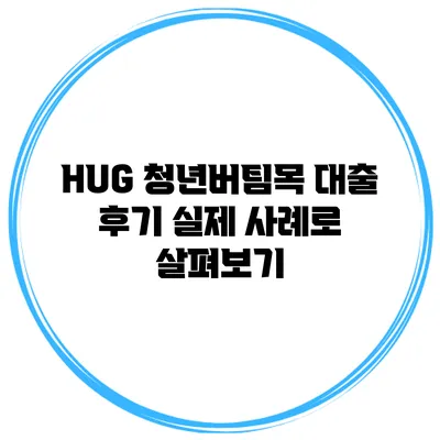 HUG 청년버팀목 대출 후기 실제 사례로 살펴보기