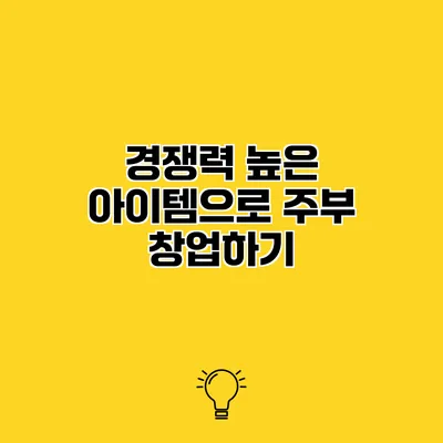 경쟁력 높은 아이템으로 주부 창업하기
