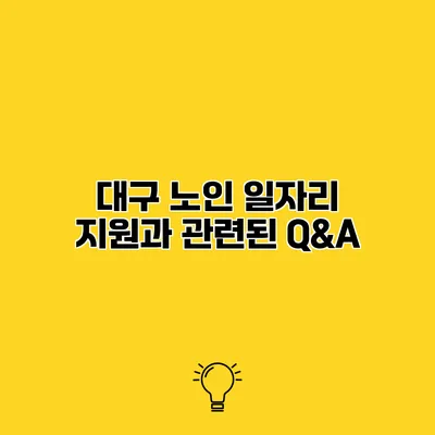 대구 노인 일자리 지원과 관련된 Q&A