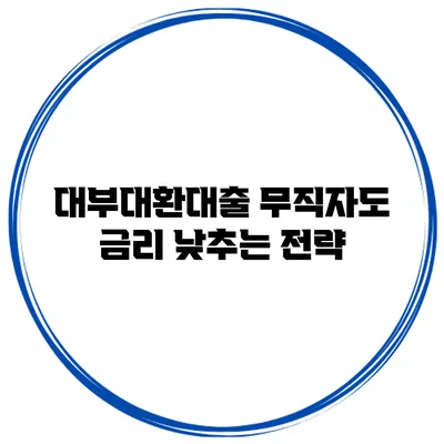 대부대환대출 무직자도 금리 낮추는 전략