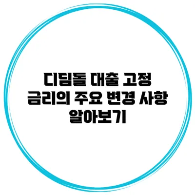 디딤돌 대출 고정 금리의 주요 변경 사항 알아보기