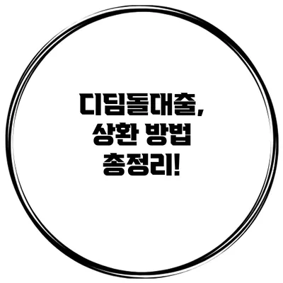 디딤돌대출, 상환 방법 총정리!