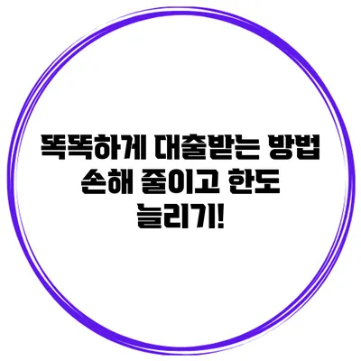 똑똑하게 대출받는 방법 손해 줄이고 한도 늘리기!