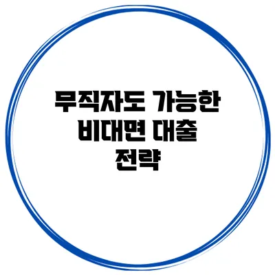 무직자도 가능한 비대면 대출 전략