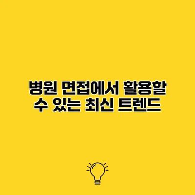 병원 면접에서 활용할 수 있는 최신 트렌드