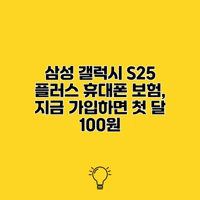 삼성 갤럭시 S25 플러스 휴대폰 보험, 지금 가입하면 첫 달 100원