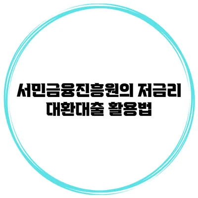 서민금융진흥원의 저금리 대환대출 활용법