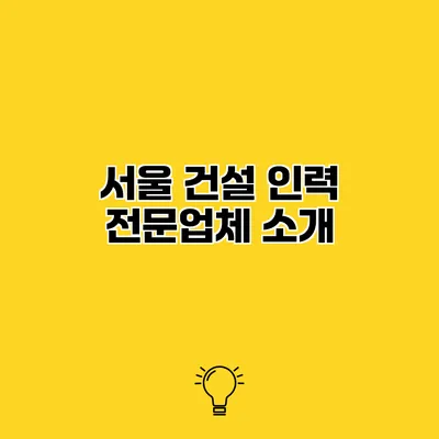 서울 건설 인력 전문업체 소개