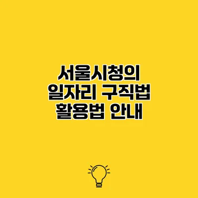 서울시청의 일자리 구직법 활용법 안내
