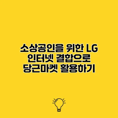 소상공인을 위한 LG 인터넷 결합으로 당근마켓 활용하기