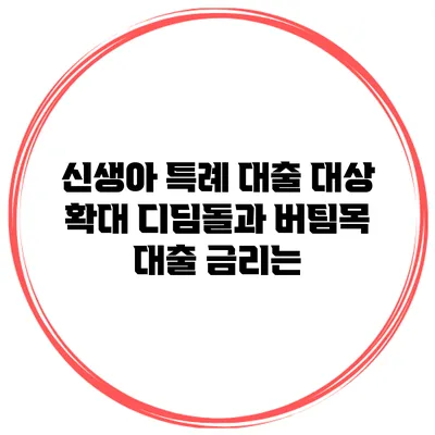 신생아 특례 대출 대상 확대 디딤돌과 버팀목 대출 금리는?