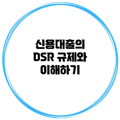 신용대출의 DSR 규제와 이해하기