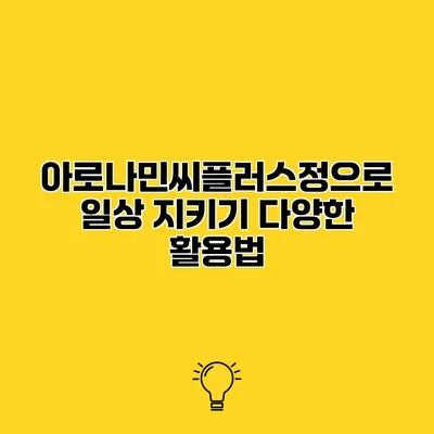아로나민씨플러스정으로 일상 지키기 다양한 활용법