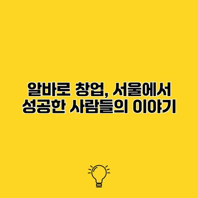 알바로 창업, 서울에서 성공한 사람들의 이야기