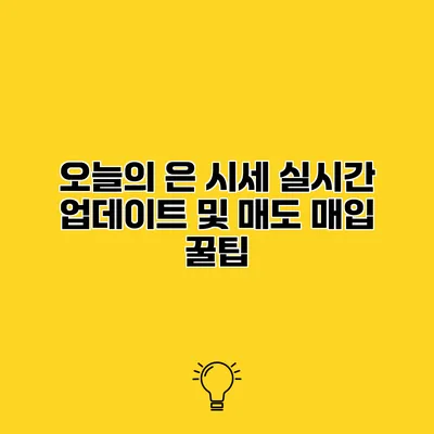 오늘의 은 시세 실시간 업데이트 및 매도 매입 꿀팁