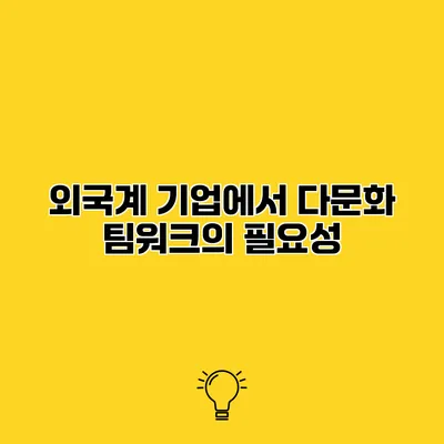 외국계 기업에서 다문화 팀워크의 필요성