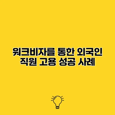 워크비자를 통한 외국인 직원 고용 성공 사례