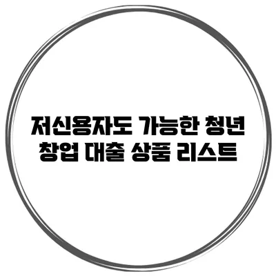 저신용자도 가능한 청년 창업 대출 상품 리스트