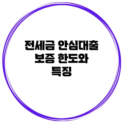 전세금 안심대출 보증 한도와 특징