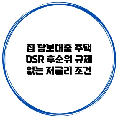 집 담보대출 주택 DSR 후순위 규제 없는 저금리 조건