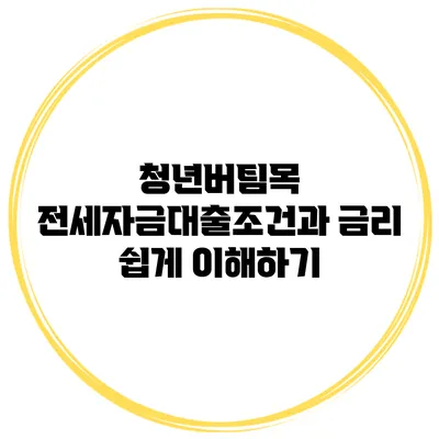 청년버팀목 전세자금대출조건과 금리 쉽게 이해하기