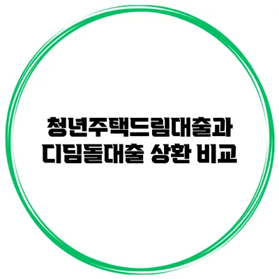 청년주택드림대출과 디딤돌대출 상환 비교