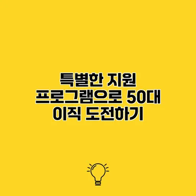 특별한 지원 프로그램으로 50대 이직 도전하기