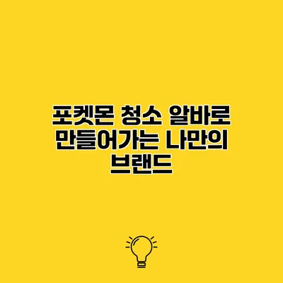 포켓몬 청소 알바로 만들어가는 나만의 브랜드