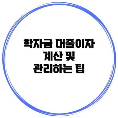학자금 대출이자 계산 및 관리하는 팁