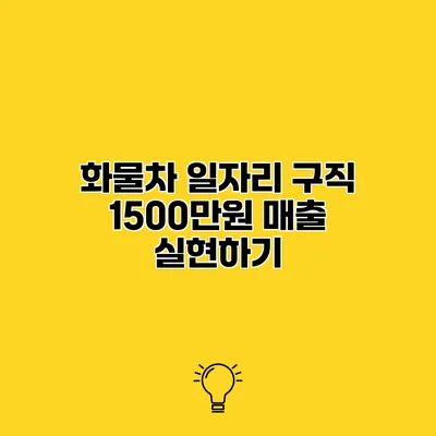 화물차 일자리 구직 1500만원 매출 실현하기