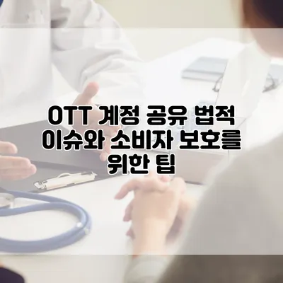 OTT 계정 공유: 법적 이슈와 소비자 보호를 위한 팁