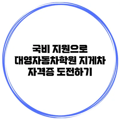 국비 지원으로 대영자동차학원 지게차 자격증 도전하기
