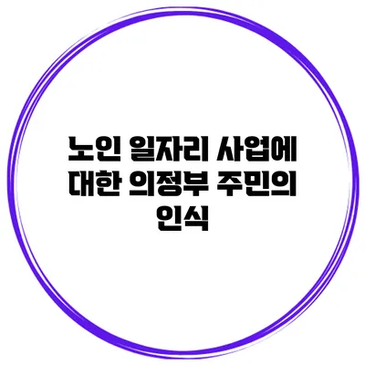 노인 일자리 사업에 대한 의정부 주민의 인식