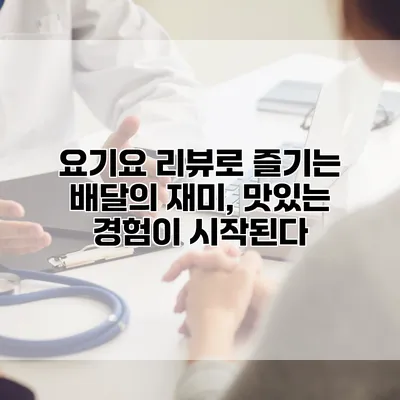 요기요 리뷰로 즐기는 배달의 재미, 맛있는 경험이 시작된다