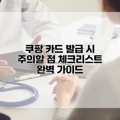 쿠팡 카드 발급 시 주의할 점 체크리스트: 완벽 가이드